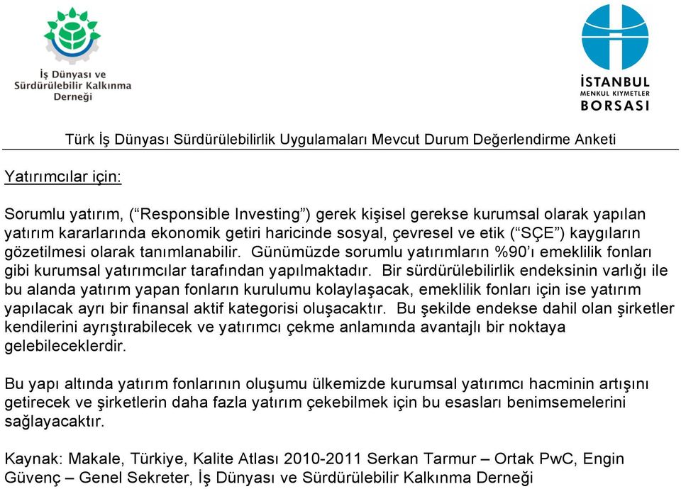 Bir sürdürülebilirlik endeksinin varlığı ile bu alanda yatırım yapan fonların kurulumu kolaylaşacak, emeklilik fonları için ise yatırım yapılacak ayrı bir finansal aktif kategorisi oluşacaktır.