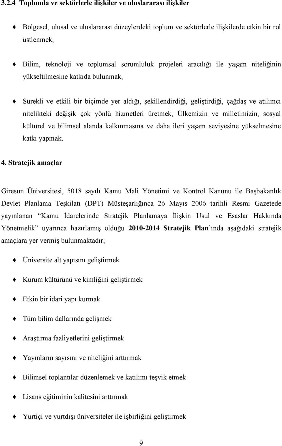 nitelikteki değiģik çok yönlü hizmetleri üretmek, Ülkemizin ve milletimizin, sosyal kültürel ve bilimsel alanda kalkınmasına ve daha ileri yaģam seviyesine yükselmesine katkı yapmak. 4.