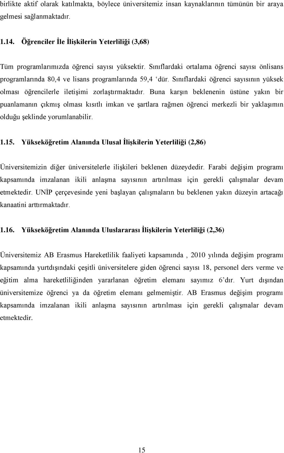 Sınıflardaki öğrenci sayısının yüksek olması öğrencilerle iletiģimi zorlaģtırmaktadır.