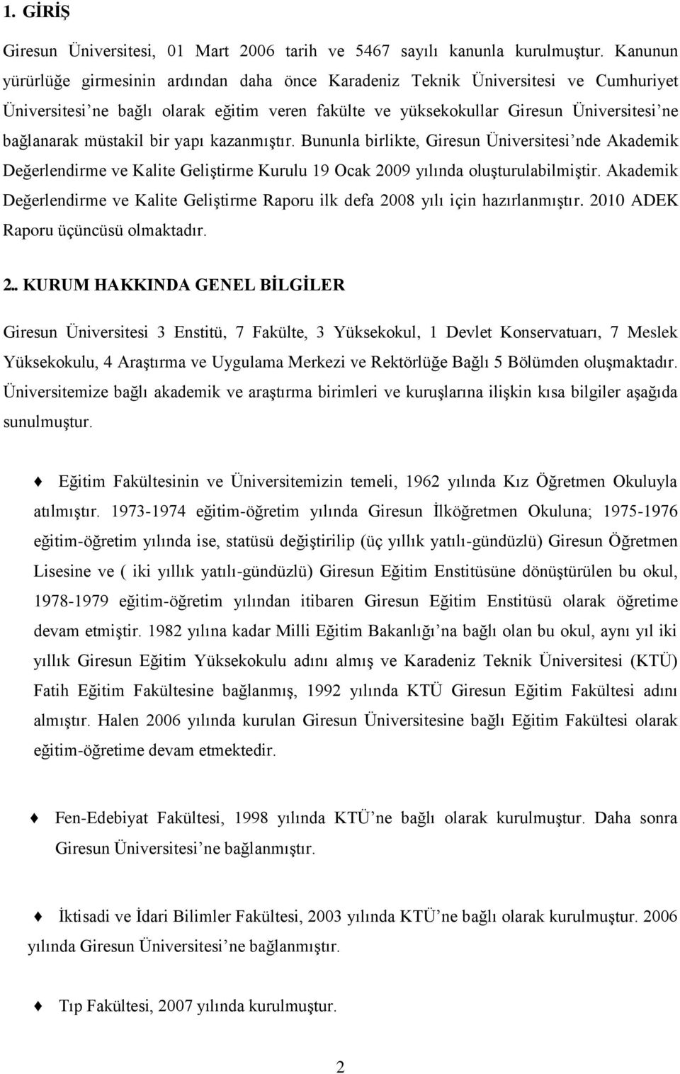 müstakil bir yapı kazanmıģtır. Bununla birlikte, Giresun Üniversitesi nde Akademik Değerlendirme ve Kalite GeliĢtirme Kurulu 19 Ocak 2009 yılında oluģturulabilmiģtir.