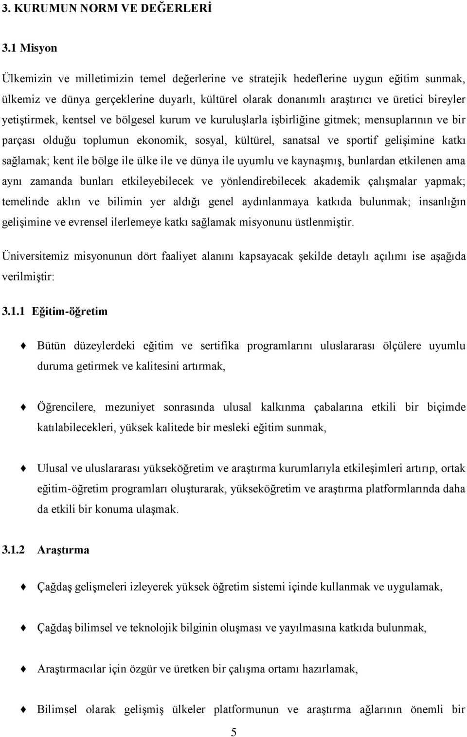 yetiģtirmek, kentsel ve bölgesel kurum ve kuruluģlarla iģbirliğine gitmek; mensuplarının ve bir parçası olduğu toplumun ekonomik, sosyal, kültürel, sanatsal ve sportif geliģimine katkı sağlamak; kent