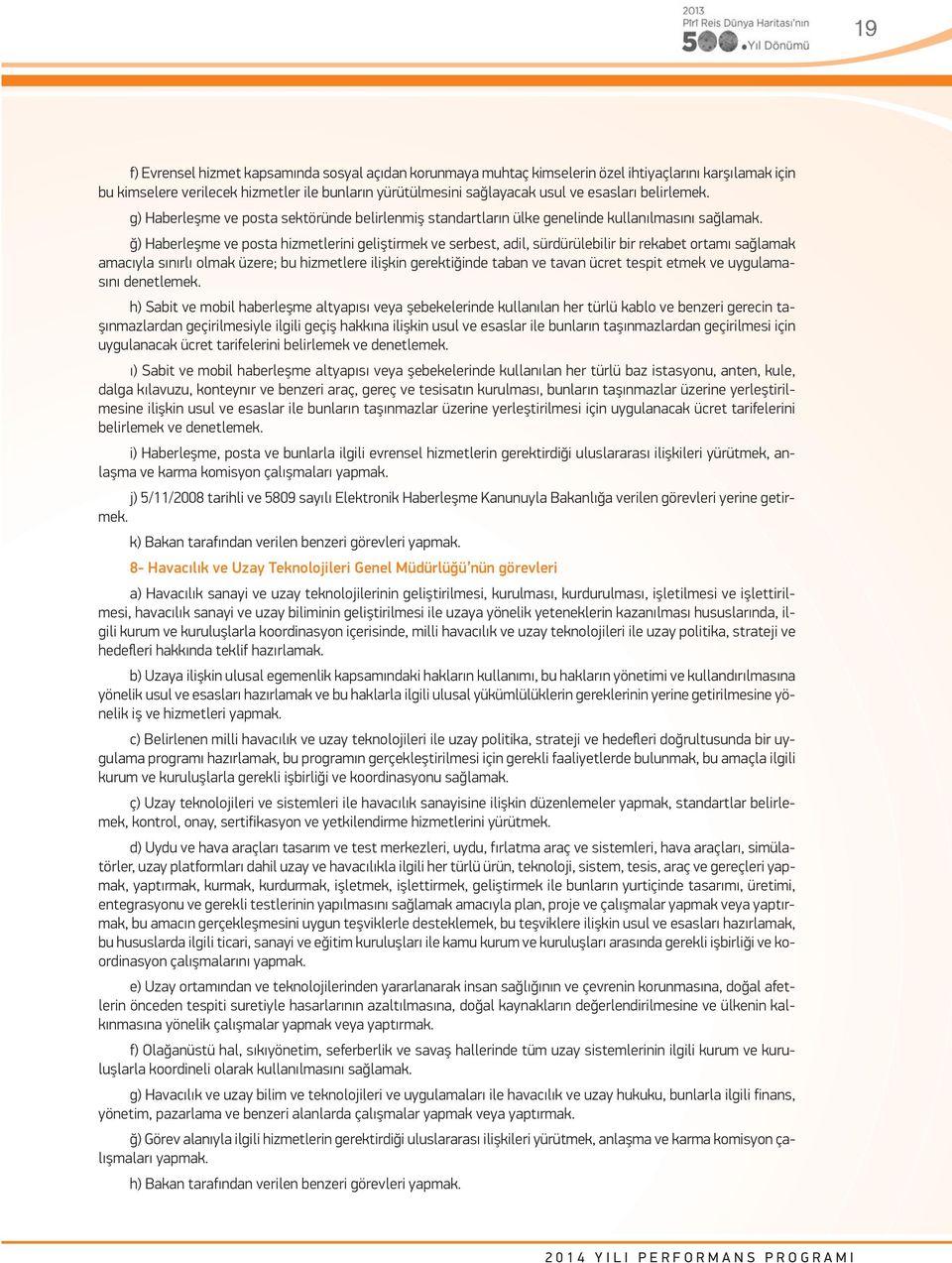 ğ) Haberleşme ve posta hizmetlerini geliştirmek ve serbest, adil, sürdürülebilir bir rekabet ortamı sağlamak amacıyla sınırlı olmak üzere; bu hizmetlere ilişkin gerektiğinde taban ve tavan ücret