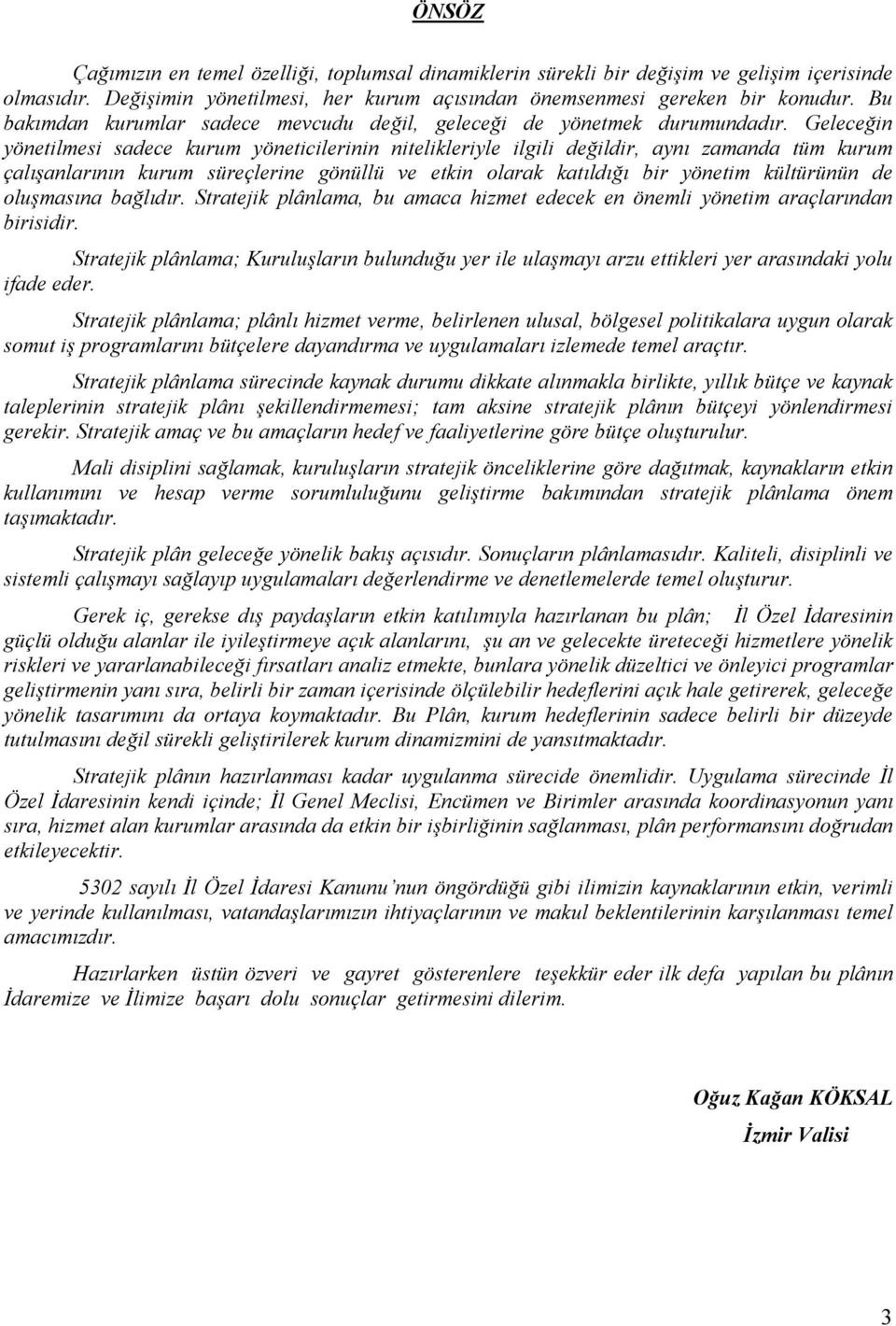 Geleceğin yönetilmesi sadece kurum yöneticilerinin nitelikleriyle ilgili değildir, aynı zamanda tüm kurum çalışanlarının kurum süreçlerine gönüllü ve etkin olarak katıldığı bir yönetim kültürünün de