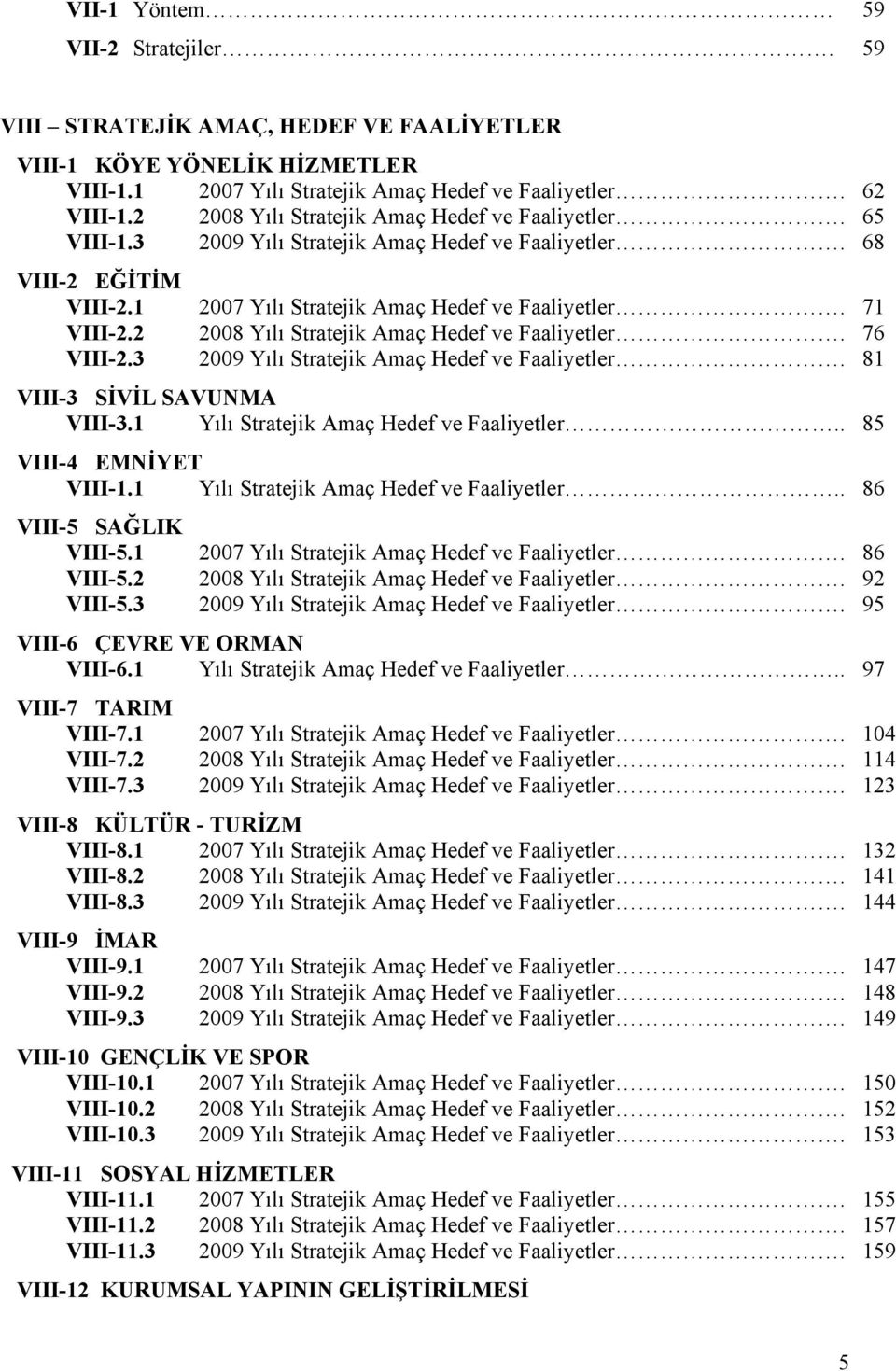 2 2008 Yılı Stratejik Amaç Hedef ve Faaliyetler. 76 VIII-2.3 2009 Yılı Stratejik Amaç Hedef ve Faaliyetler. 81 VIII-3 SİVİL SAVUNMA VIII-3.1 Yılı Stratejik Amaç Hedef ve Faaliyetler.