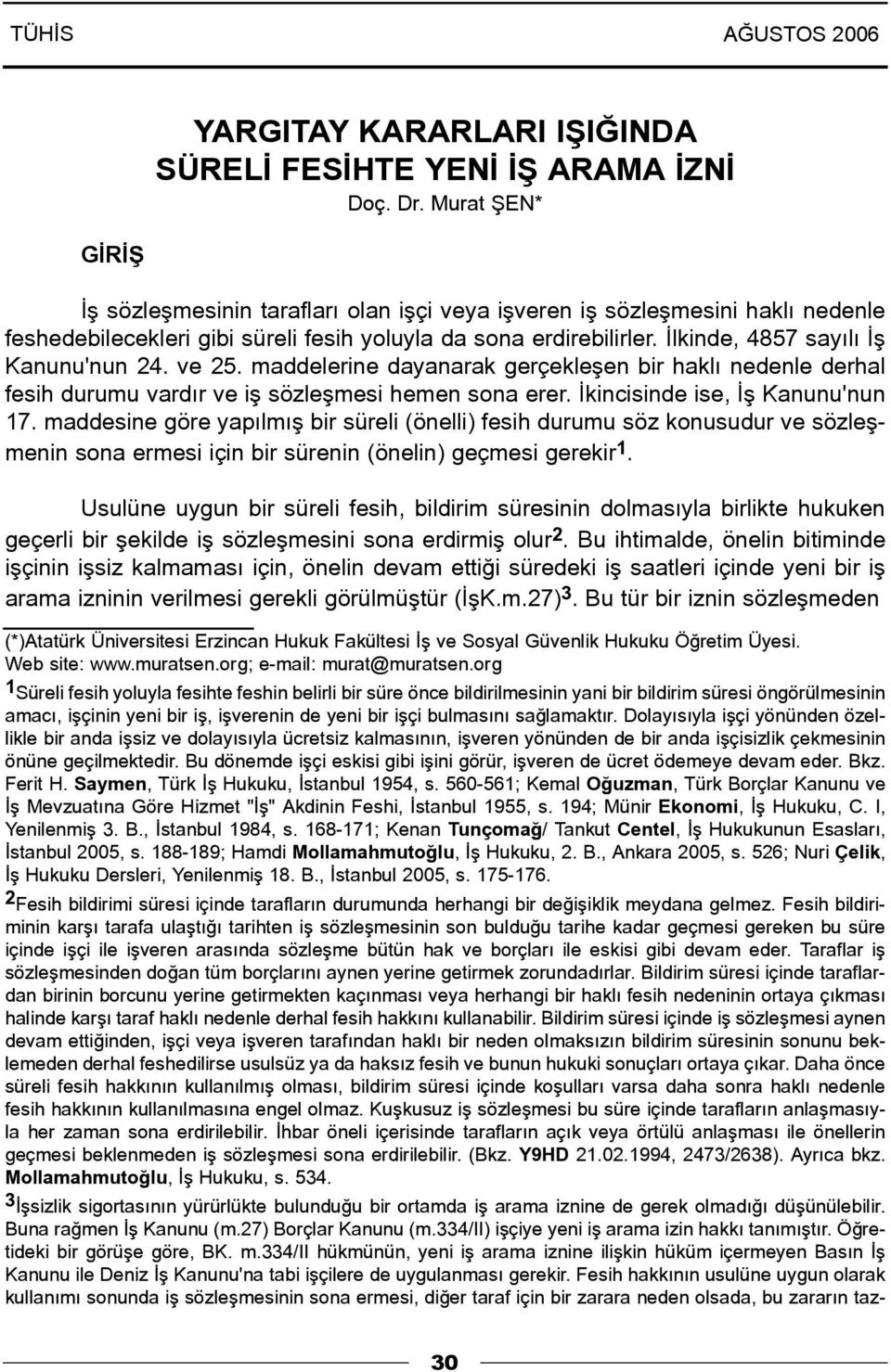 ve 25. maddelerine dayanarak gerçekleþen bir haklý nedenle derhal fesih durumu vardýr ve iþ sözleþmesi hemen sona erer. Ýkincisinde ise, Ýþ Kanunu'nun 17.