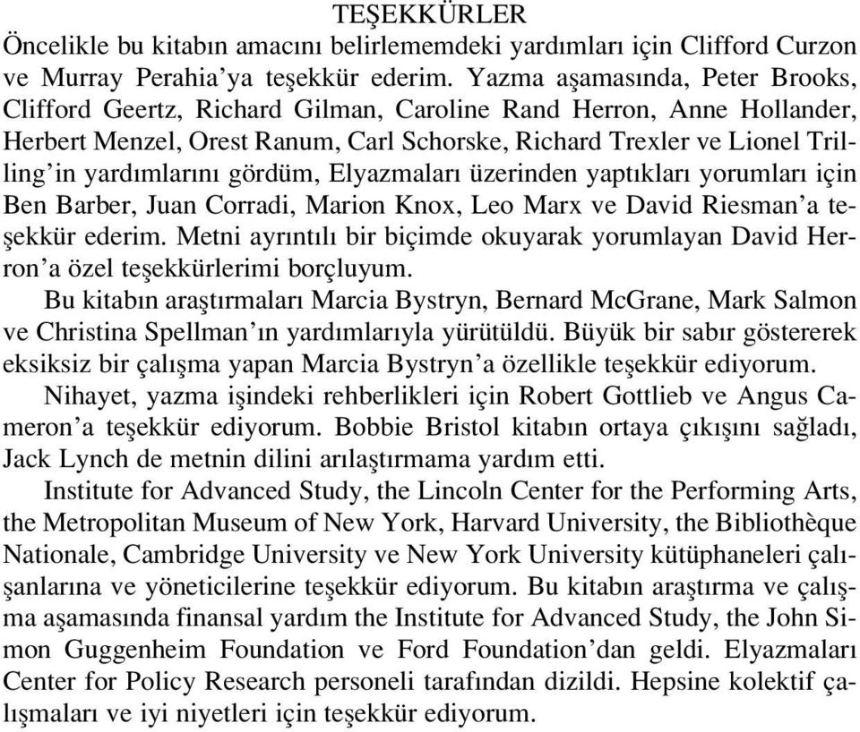 gördüm, Elyazmalar üzerinden yapt klar yorumlar için Ben Barber, Juan Corradi, Marion Knox, Leo Marx ve David Riesman a teflekkür ederim.