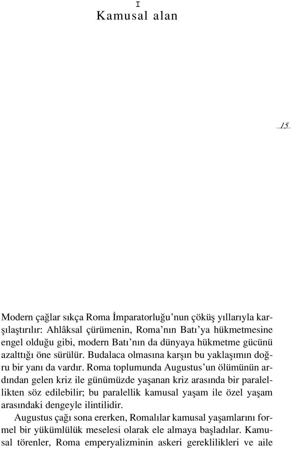 Roma toplumunda Augustus un ölümünün ard ndan gelen kriz ile günümüzde yaflanan kriz aras nda bir paralellikten söz edilebilir; bu paralellik kamusal yaflam ile özel