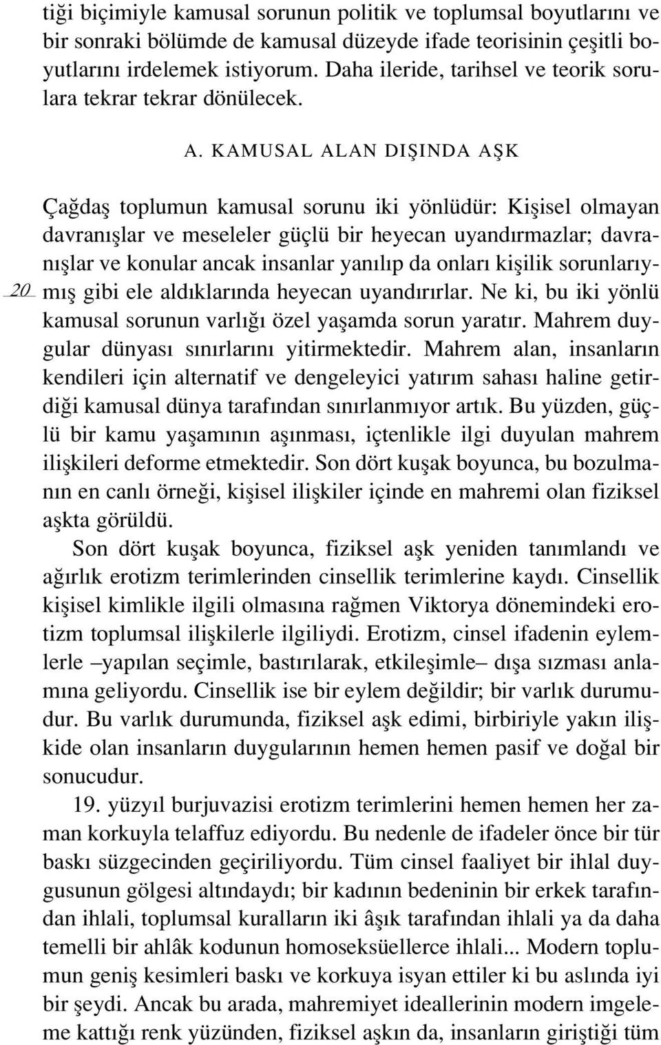 KAMUSAL ALAN DIfiINDA AfiK Ça dafl toplumun kamusal sorunu iki yönlüdür: Kiflisel olmayan davran fllar ve meseleler güçlü bir heyecan uyand rmazlar; davran fllar ve konular ancak insanlar yan l p da