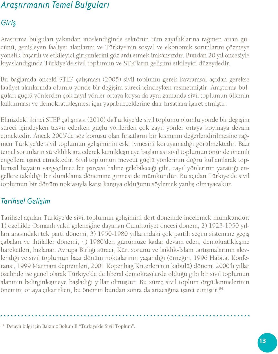 Bundan 20 yıl öncesiyle kıyaslandığında Türkiye de sivil toplumun ve STK ların gelişimi etkileyici düzeydedir.