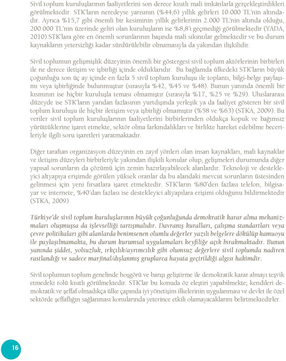 STK lara göre en önemli sorunlarının başında mali sıkıntılar gelmektedir ve bu durum kaynakların yetersizliği kadar sürdürülebilir olmamasıyla da yakından ilişkilidir.