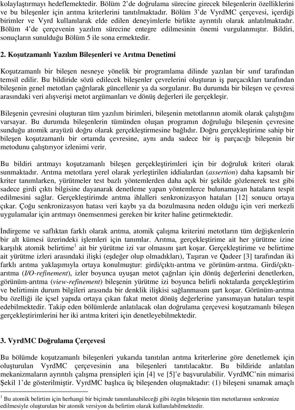 Bölüm 4 de çerçevenin yazılım sürecine entegre edilmesinin önemi vurgulanmıtır. Bildiri, sonuçların sunulduu Bölüm 5 ile sona ermektedir. 2.