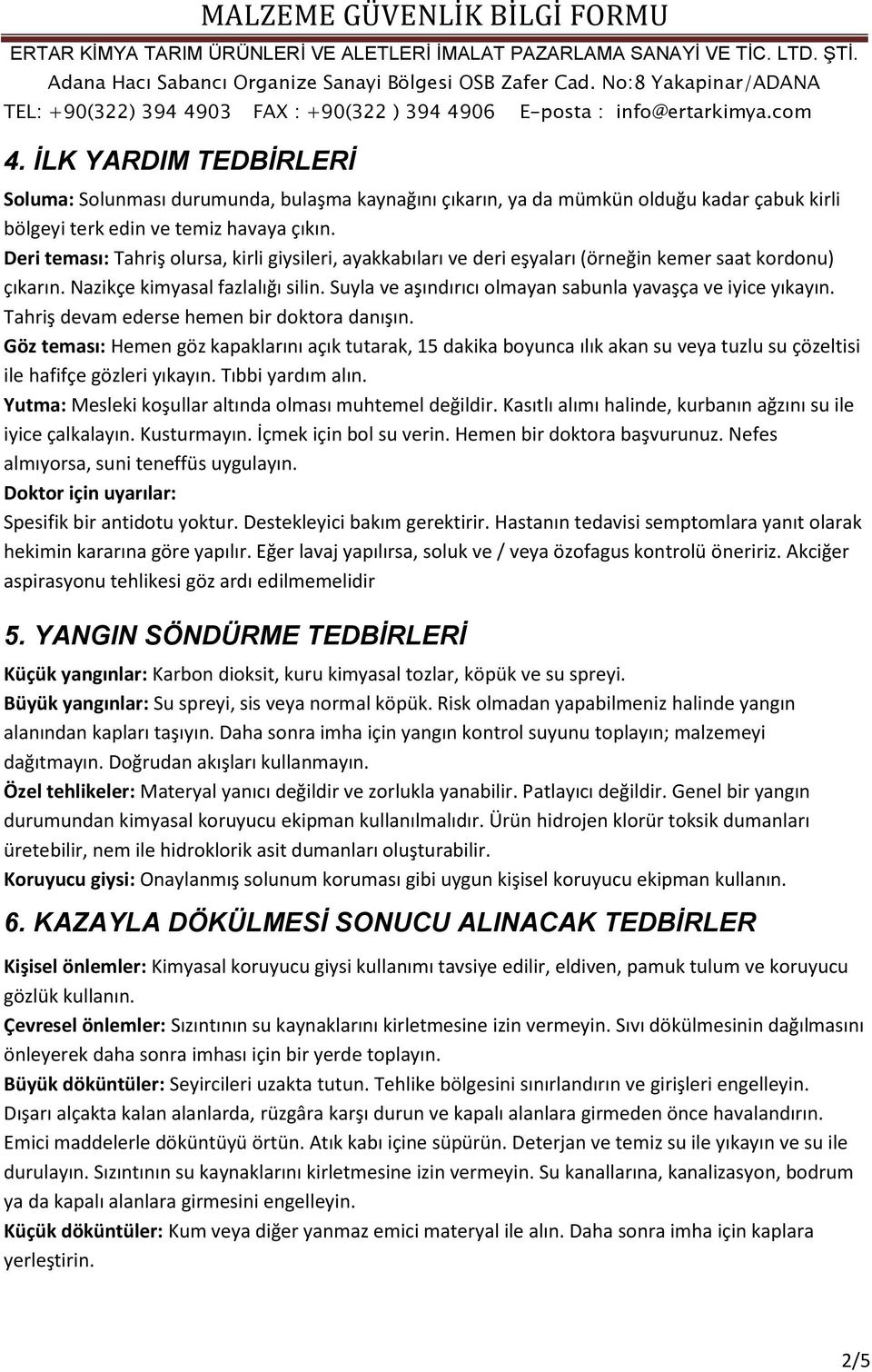 Suyla ve aşındırıcı olmayan sabunla yavaşça ve iyice yıkayın. Tahriş devam ederse hemen bir doktora danışın.