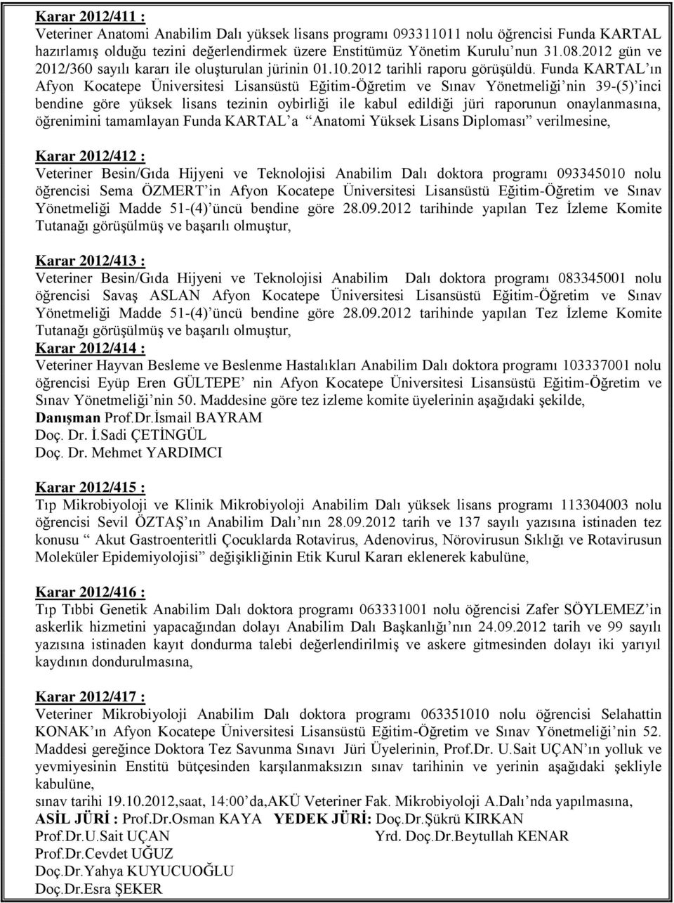 Funda KARTAL ın Afyon Kocatepe Üniversitesi Lisansüstü Eğitim-Öğretim ve Sınav Yönetmeliği nin 39-(5) inci bendine göre yüksek lisans tezinin oybirliği ile kabul edildiği jüri raporunun