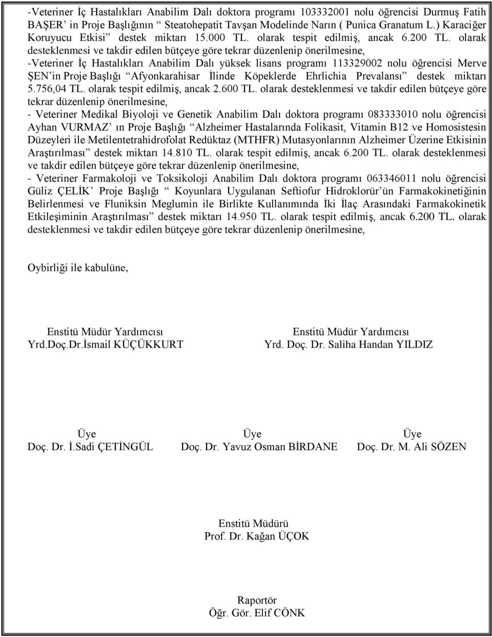 olarak desteklenmesi ve takdir edilen bütçeye göre tekrar düzenlenip önerilmesine, -Veteriner İç Hastalıkları Anabilim Dalı yüksek lisans programı 113329002 nolu öğrencisi Merve ŞEN in Proje Başlığı