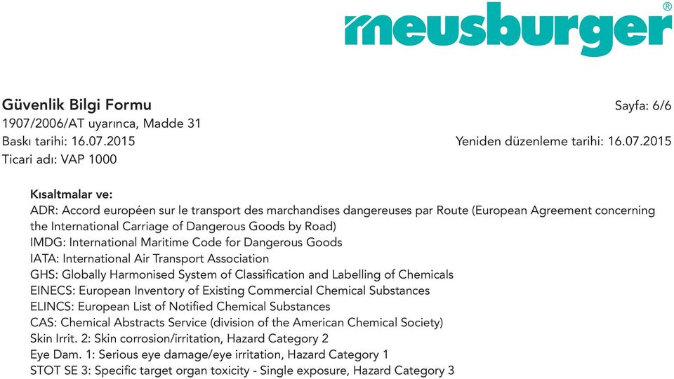 EINECS: European Inventory of Existing Commercial Chemical Substances ELINCS: European List of Notifi ed Chemical Substances CAS: Chemical Abstracts Service (division of the American Chemical