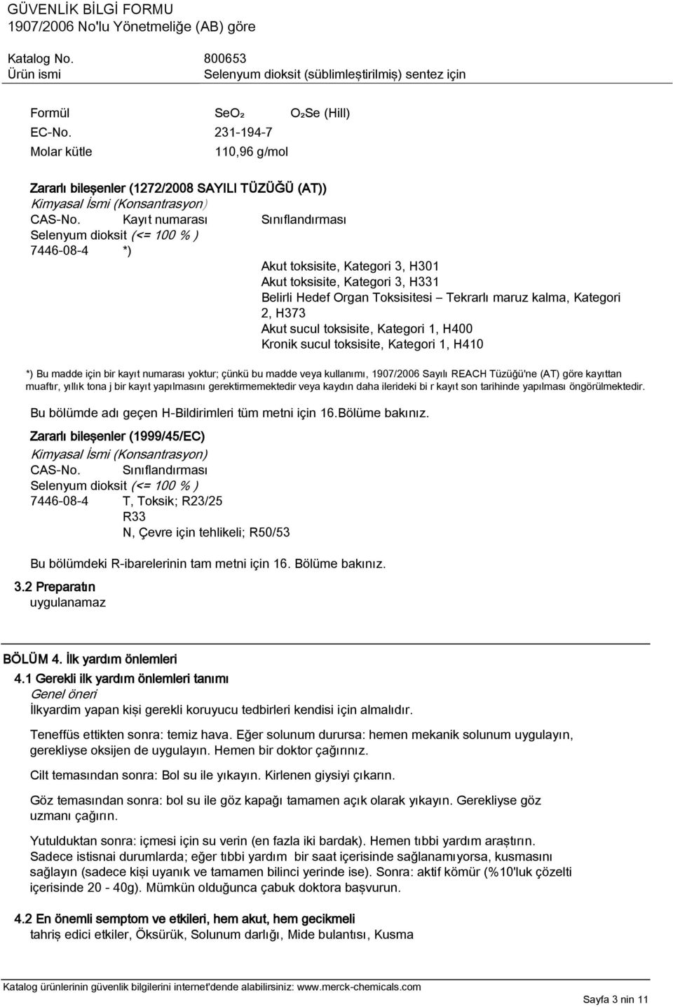 Kategori 2, H373 Akut sucul toksisite, Kategori 1, H400 Kronik sucul toksisite, Kategori 1, H410 *) Bu madde için bir kayıt numarası yoktur; çünkü bu madde veya kullanımı, 1907/2006 Sayılı REACH