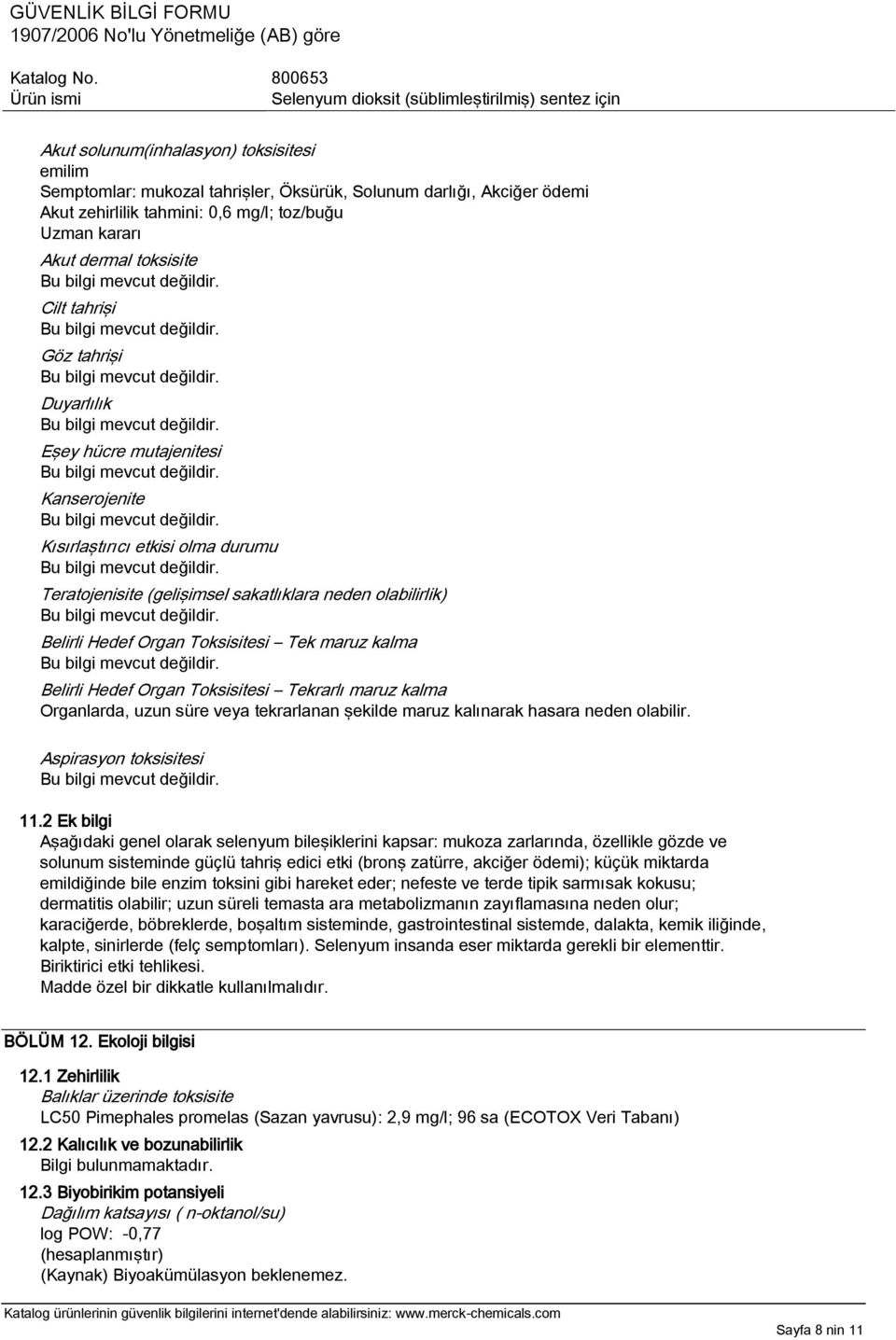 maruz kalma Belirli Hedef Organ Toksisitesi Tekrarlı maruz kalma Organlarda, uzun süre veya tekrarlanan şekilde maruz kalınarak hasara neden olabilir. Aspirasyon toksisitesi 11.