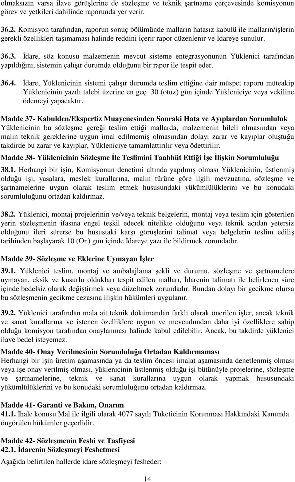 .3. İdare, söz konusu malzemenin mevcut sisteme entegrasyonunun Yüklenici tarafından yapıldığını, sistemin çalışır durumda olduğunu bir rapor ile tespit eder. 36.4.