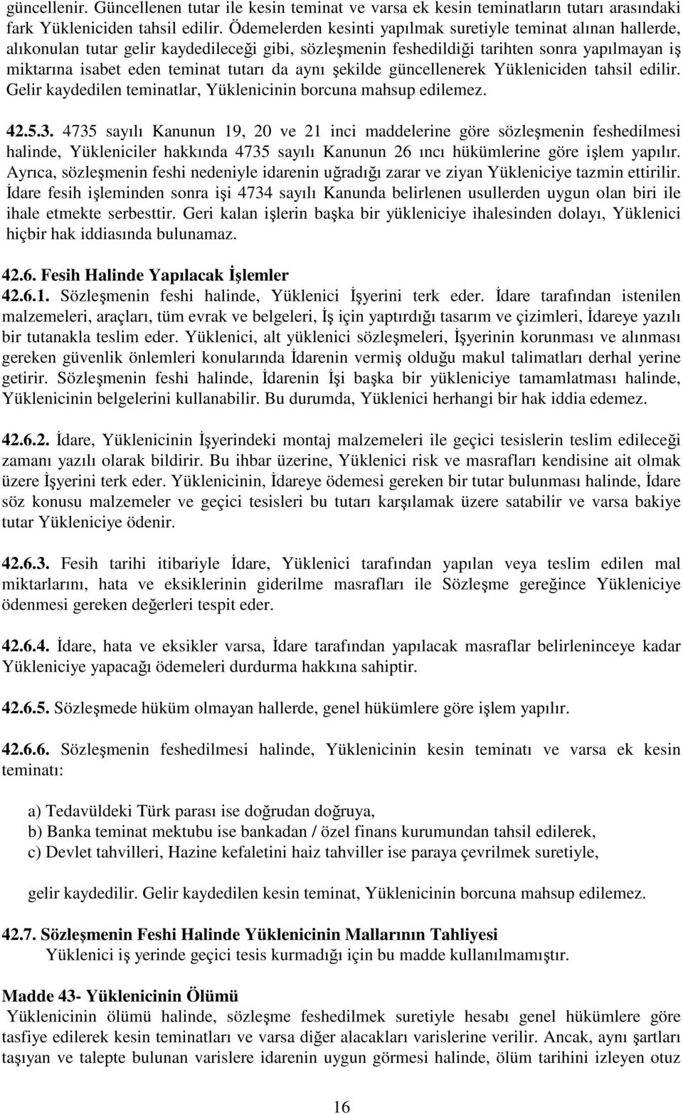 da aynı şekilde güncellenerek Yükleniciden tahsil edilir. Gelir kaydedilen teminatlar, Yüklenicinin borcuna mahsup edilemez. 42.5.3.