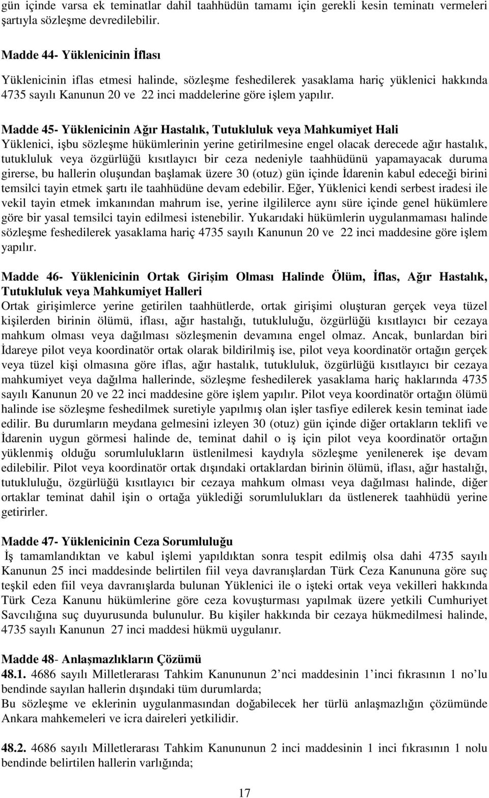 Madde 45- Yüklenicinin Ağır Hastalık, Tutukluluk veya Mahkumiyet Hali Yüklenici, işbu sözleşme hükümlerinin yerine getirilmesine engel olacak derecede ağır hastalık, tutukluluk veya özgürlüğü