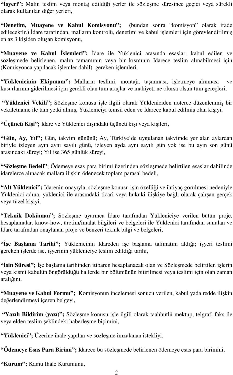 ) İdare tarafından, malların kontrolü, denetimi ve kabul işlemleri için görevlendirilmiş en az 3 kişiden oluşan komisyonu, Muayene ve Kabul İşlemleri ; İdare ile Yüklenici arasında esasları kabul