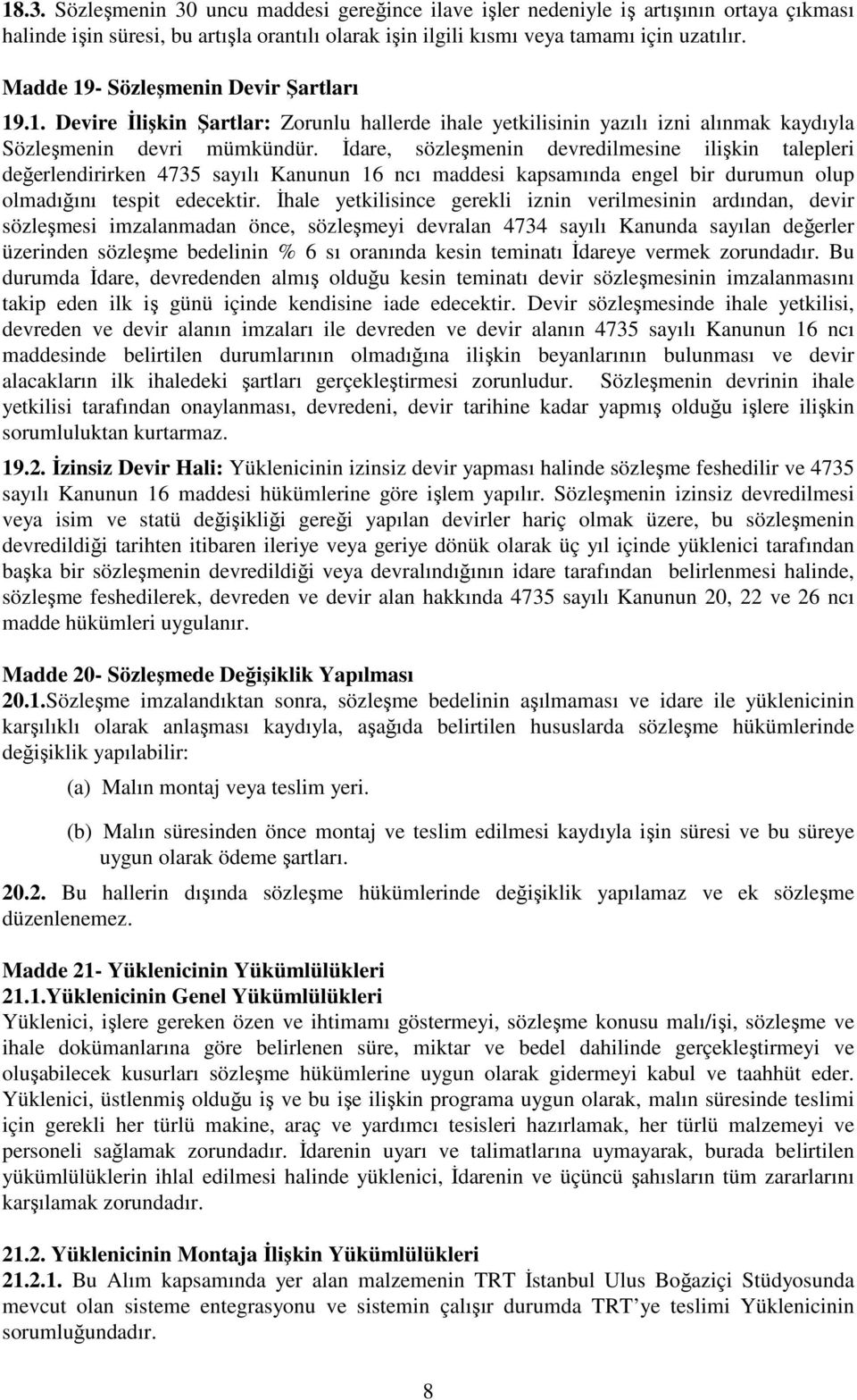 İdare, sözleşmenin devredilmesine ilişkin talepleri değerlendirirken 4735 sayılı Kanunun 16 ncı maddesi kapsamında engel bir durumun olup olmadığını tespit edecektir.