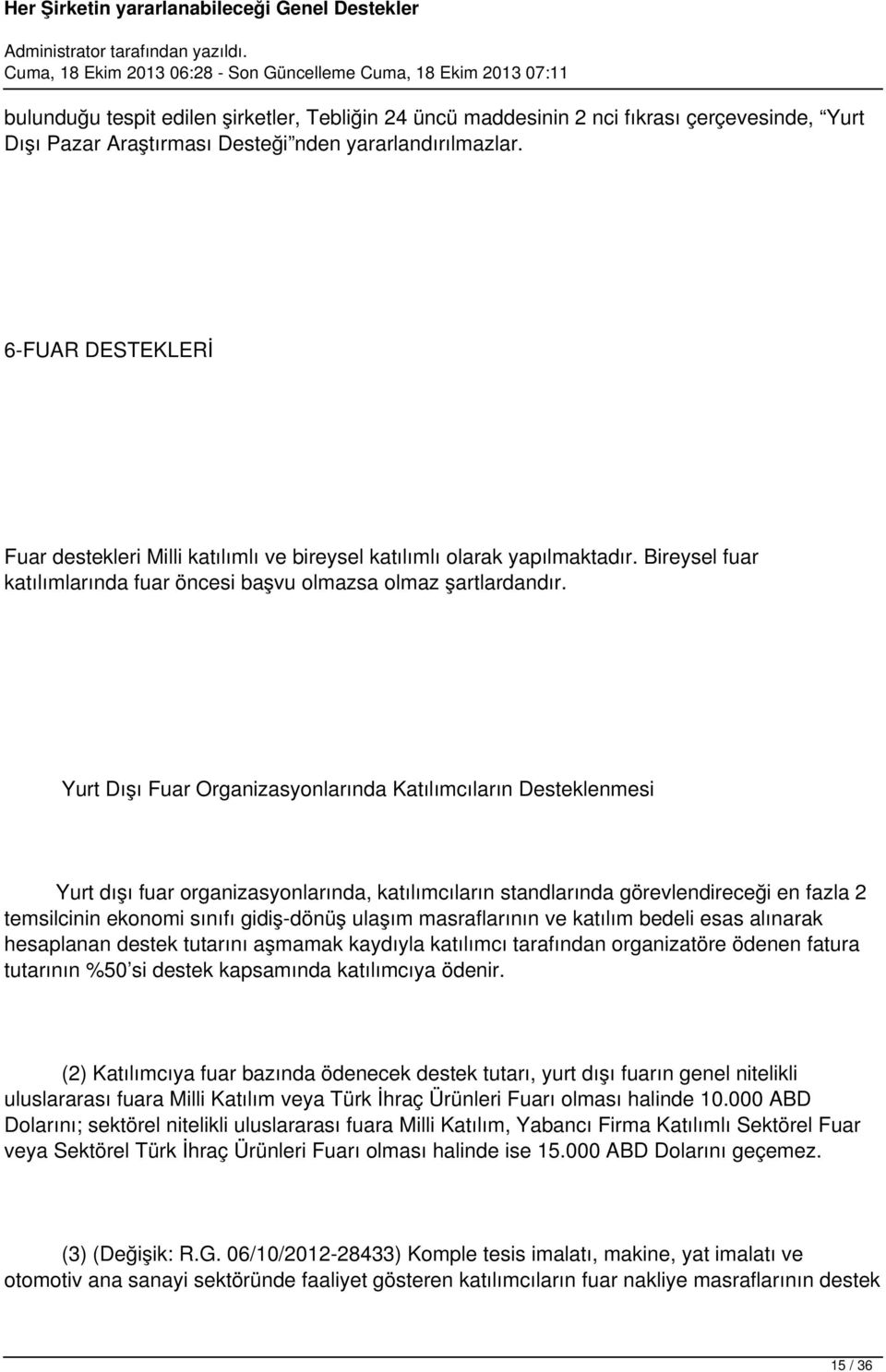 Yurt Dışı Fuar Organizasyonlarında Katılımcıların Desteklenmesi Yurt dışı fuar organizasyonlarında, katılımcıların standlarında görevlendireceği en fazla 2 temsilcinin ekonomi sınıfı gidiş-dönüş