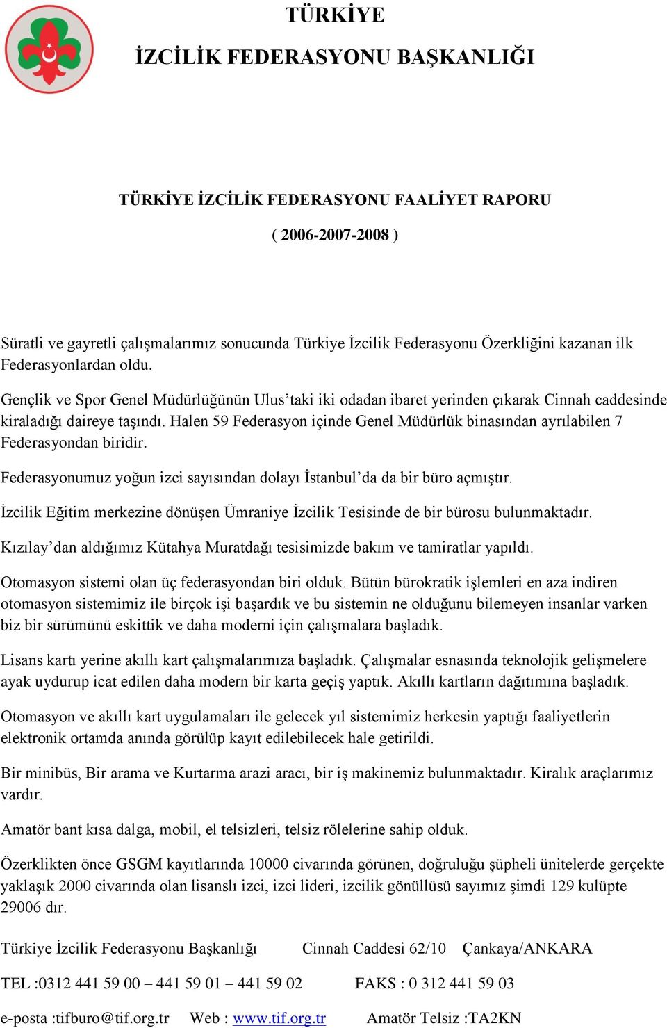 Halen 59 Federasyon içinde Genel Müdürlük binasından ayrılabilen 7 Federasyondan biridir. Federasyonumuz yoğun izci sayısından dolayı İstanbul da da bir büro açmıştır.