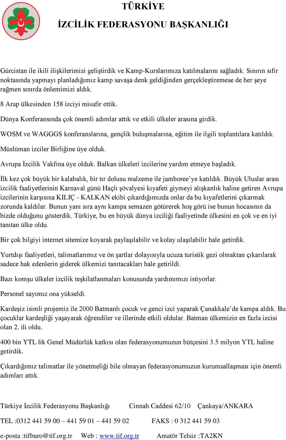 Dünya Konferansında çok önemli adımlar attık ve etkili ülkeler arasına girdik. WOSM ve WAGGGS konferanslarına, gençlik buluşmalarına, eğitim ile ilgili toplantılara katıldık.