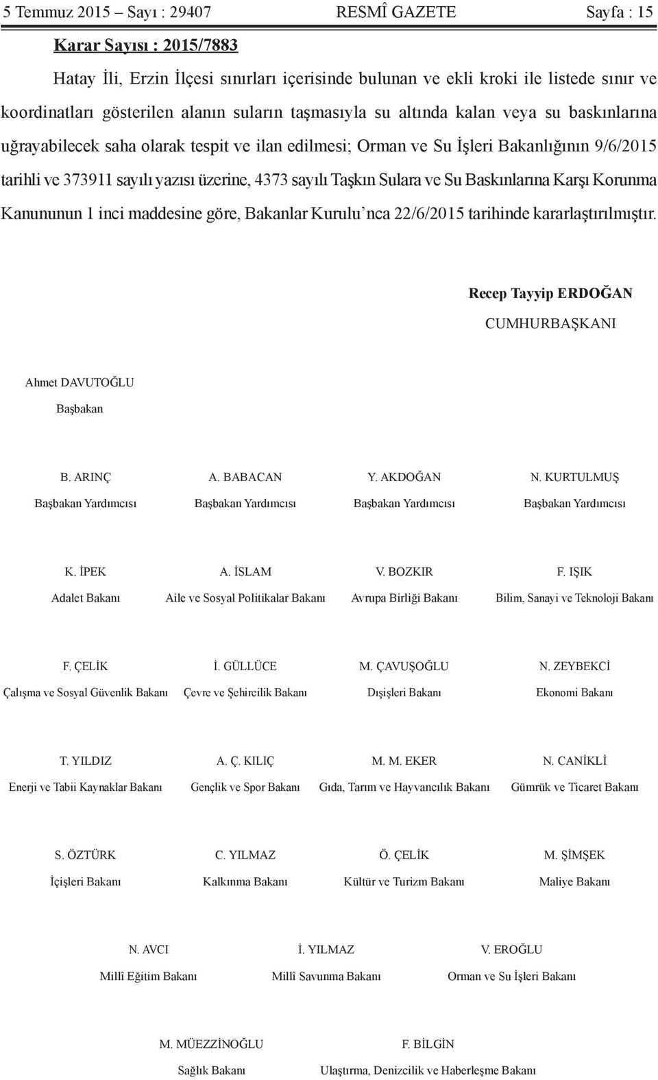 sayılı Taşkın Sulara ve Su Baskınlarına Karşı Korunma Kanununun 1 inci maddesine göre, Bakanlar Kurulu nca 22/6/2015 tarihinde kararlaştırılmıştır.