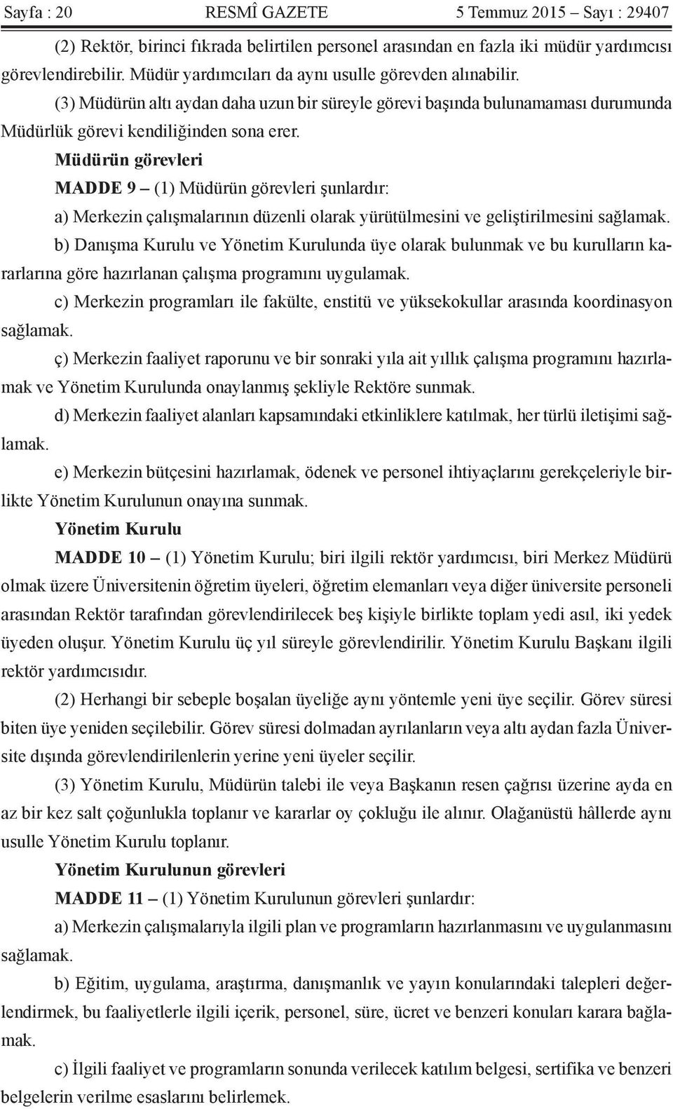 Müdürün görevleri MADDE 9 (1) Müdürün görevleri şunlardır: a) Merkezin çalışmalarının düzenli olarak yürütülmesini ve geliştirilmesini sağlamak.