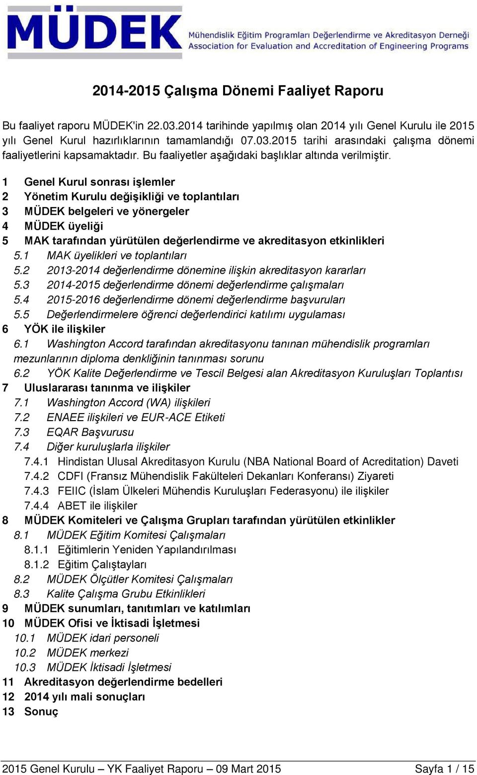 1 Genel Kurul sonrası işlemler 2 Yönetim Kurulu değişikliği ve toplantıları 3 MÜDEK belgeleri ve yönergeler 4 MÜDEK üyeliği 5 MAK tarafından yürütülen değerlendirme ve akreditasyon etkinlikleri 5.