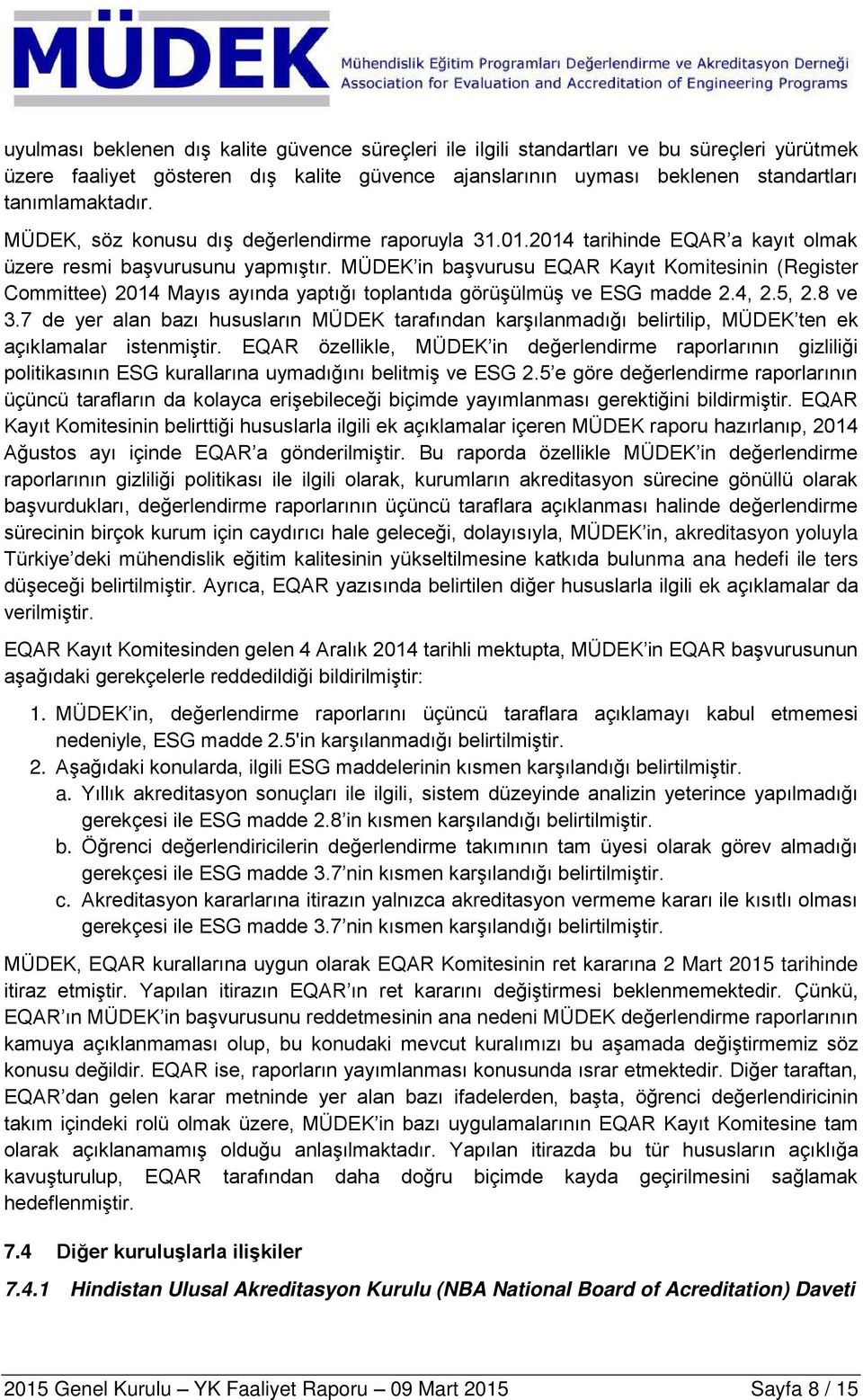 MÜDEK in başvurusu EQAR Kayıt Komitesinin (Register Committee) 2014 Mayıs ayında yaptığı toplantıda görüşülmüş ve ESG madde 2.4, 2.5, 2.8 ve 3.