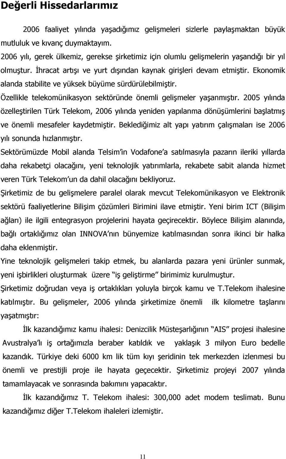 Ekonomik alanda stabilite ve yüksek büyüme sürdürülebilmiştir. Özellikle telekomünikasyon sektöründe önemli gelişmeler yaşanmıştır.