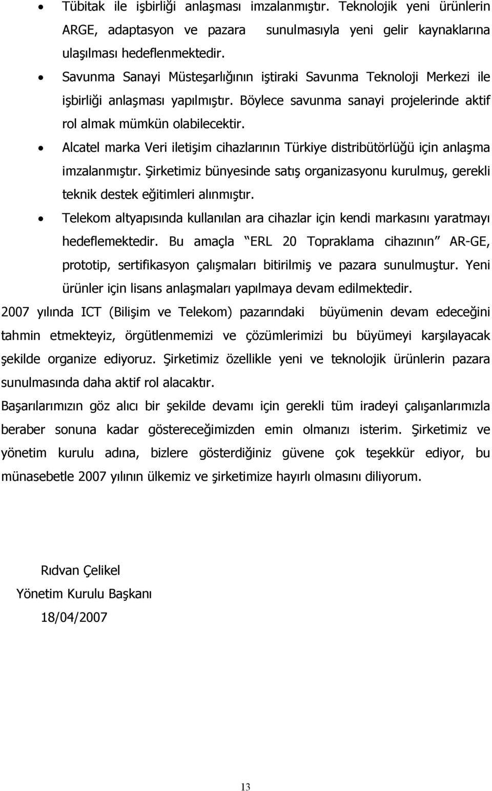 Alcatel marka Veri iletişim cihazlarının Türkiye distribütörlüğü için anlaşma imzalanmıştır. Şirketimiz bünyesinde satış organizasyonu kurulmuş, gerekli teknik destek eğitimleri alınmıştır.