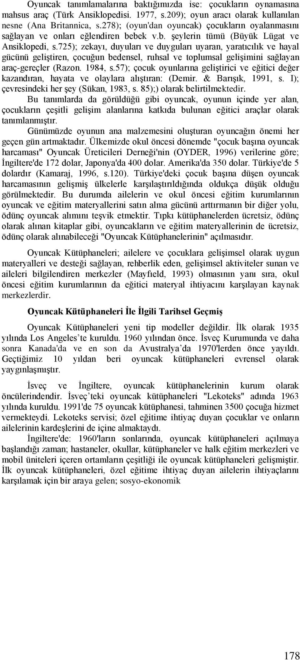 725); zekayı, duyuları ve duyguları uyaran, yaratıcılık ve hayal gücünü geliştiren, çocuğun bedensel, ruhsal ve toplumsal gelişimini sağlayan araç-gereçler (Razon. 1984, s.