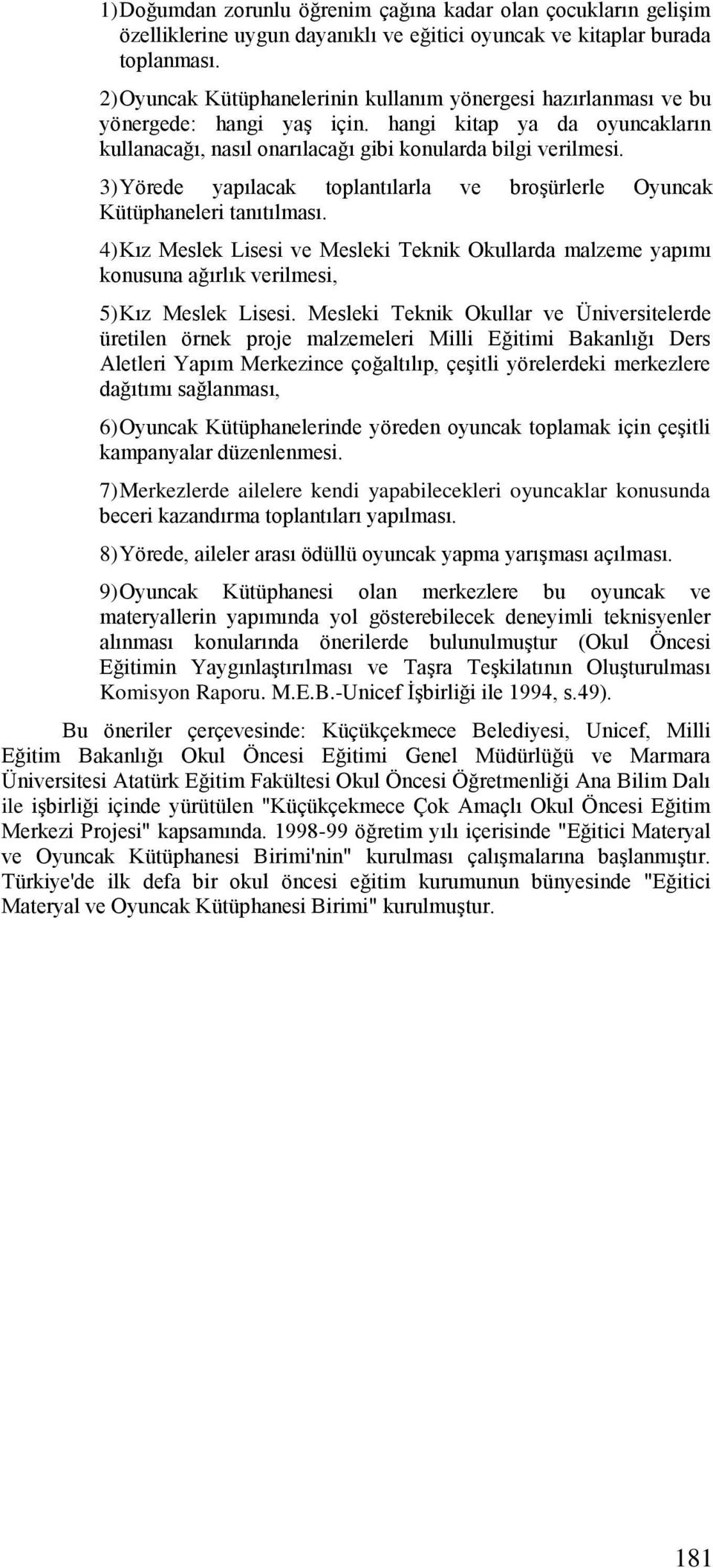 3) Yörede yapılacak toplantılarla ve broşürlerle Oyuncak Kütüphaneleri tanıtılması. 4) Kız Meslek Lisesi ve Mesleki Teknik Okullarda malzeme yapımı konusuna ağırlık verilmesi, 5) Kız Meslek Lisesi.