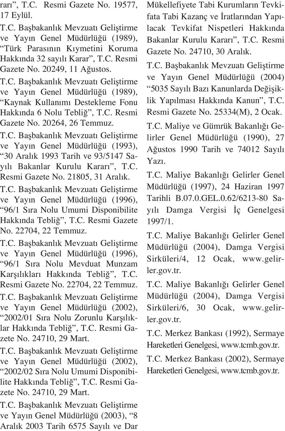 ve Yay n Genel Müdürlü ü (1993), 30 Aral k 1993 Tarih ve 93/5147 Say l Bakanlar Kurulu Karar, T.C. Resmi Gazete No. 21805, 31 Aral k.