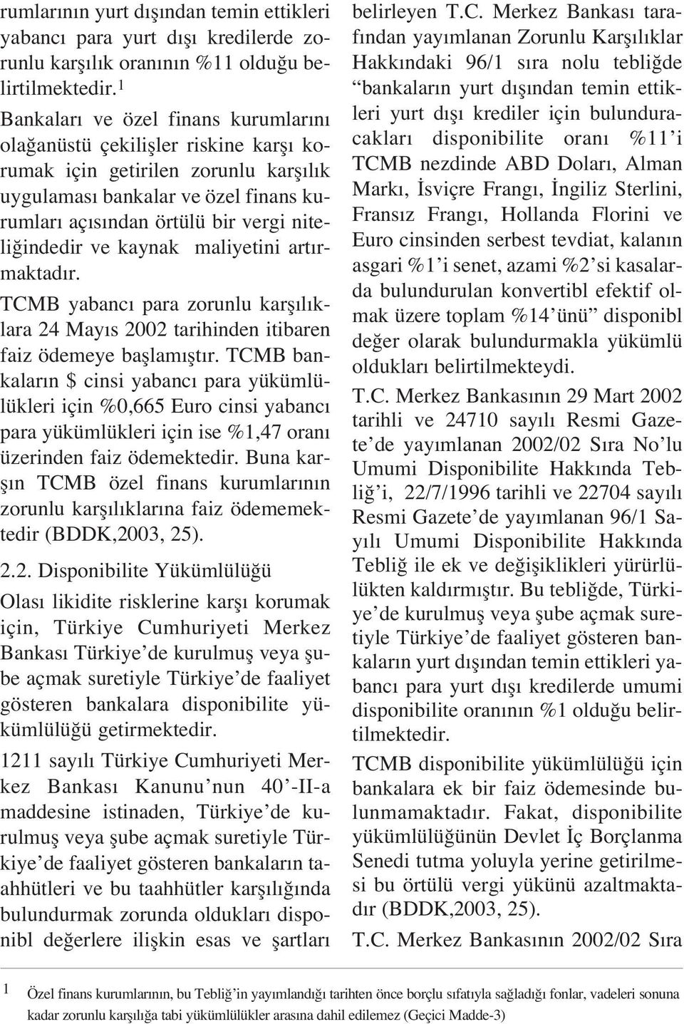 ve kaynak maliyetini art rmaktad r. TCMB yabanc para zorunlu karfl l klara 24 May s 2002 tarihinden itibaren faiz ödemeye bafllam flt r.