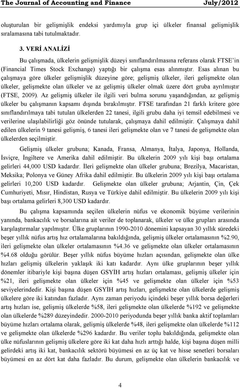 Esas alınan bu çalışmaya göre ülkeler gelişmişlik düzeyine göre; gelişmiş ülkeler, ileri gelişmekte olan ülkeler, gelişmekte olan ülkeler ve az gelişmiş ülkeler olmak üzere dört gruba ayrılmıştır