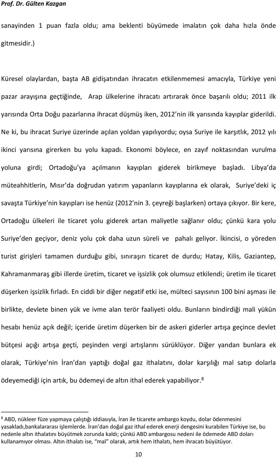 Doğu pazarlarına ihracat düşmüş iken, 2012 nin ilk yarısında kayıplar giderildi.