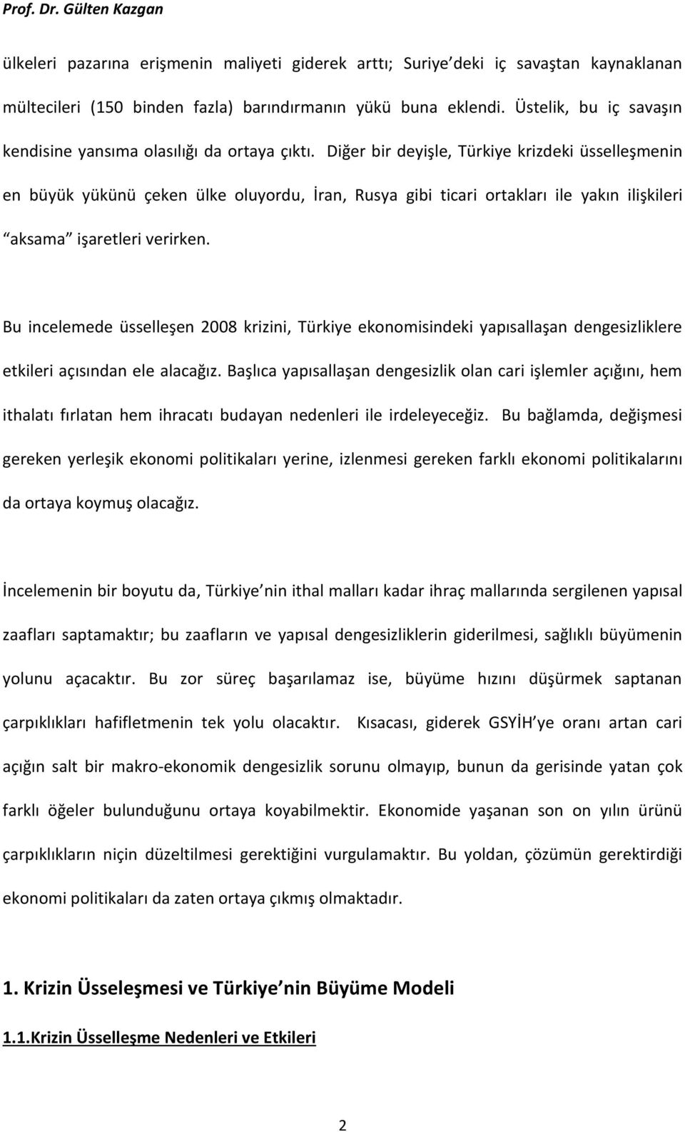 Diğer bir deyişle, Türkiye krizdeki üsselleşmenin en büyük yükünü çeken ülke oluyordu, İran, Rusya gibi ticari ortakları ile yakın ilişkileri aksama işaretleri verirken.