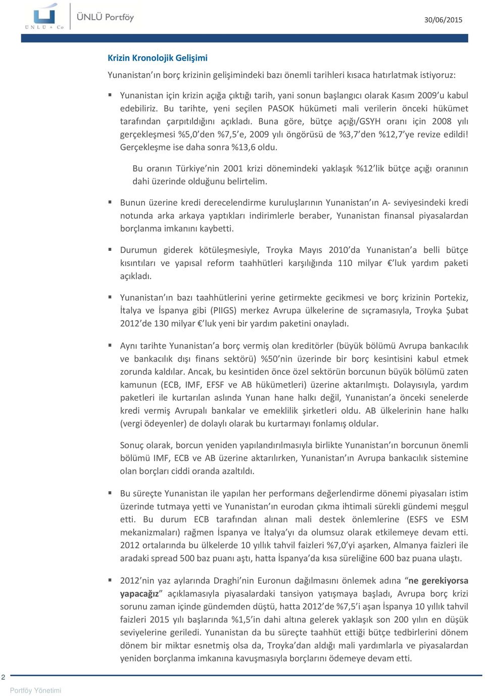 Buna göre, bütçe açığı/gsyh oranı için 2008 yılı gerçekleşmesi %5,0 den %7,5 e, 2009 yılı öngörüsü de %3,7 den %12,7 ye revize edildi! Gerçekleşme ise daha sonra %13,6 oldu.