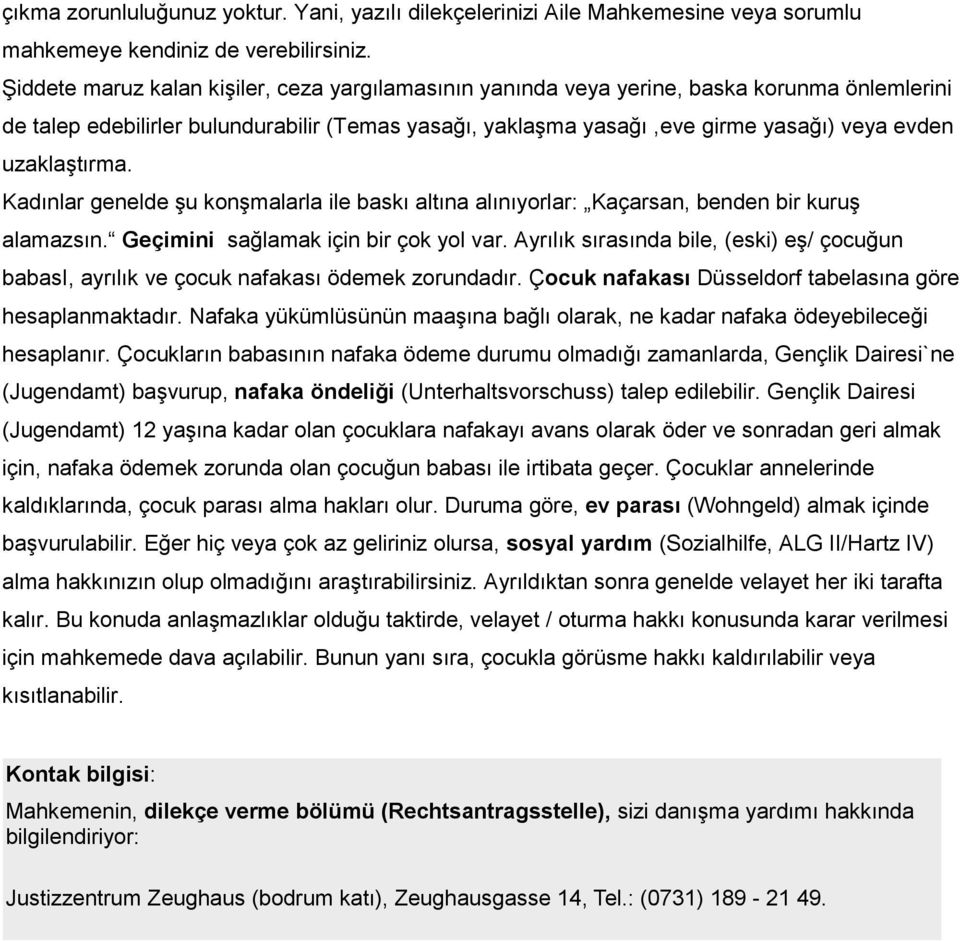 uzaklaştırma. Kadınlar genelde şu konşmalarla ile baskı altına alınıyorlar: Kaçarsan, benden bir kuruş alamazsın. Geçimini sağlamak için bir çok yol var.