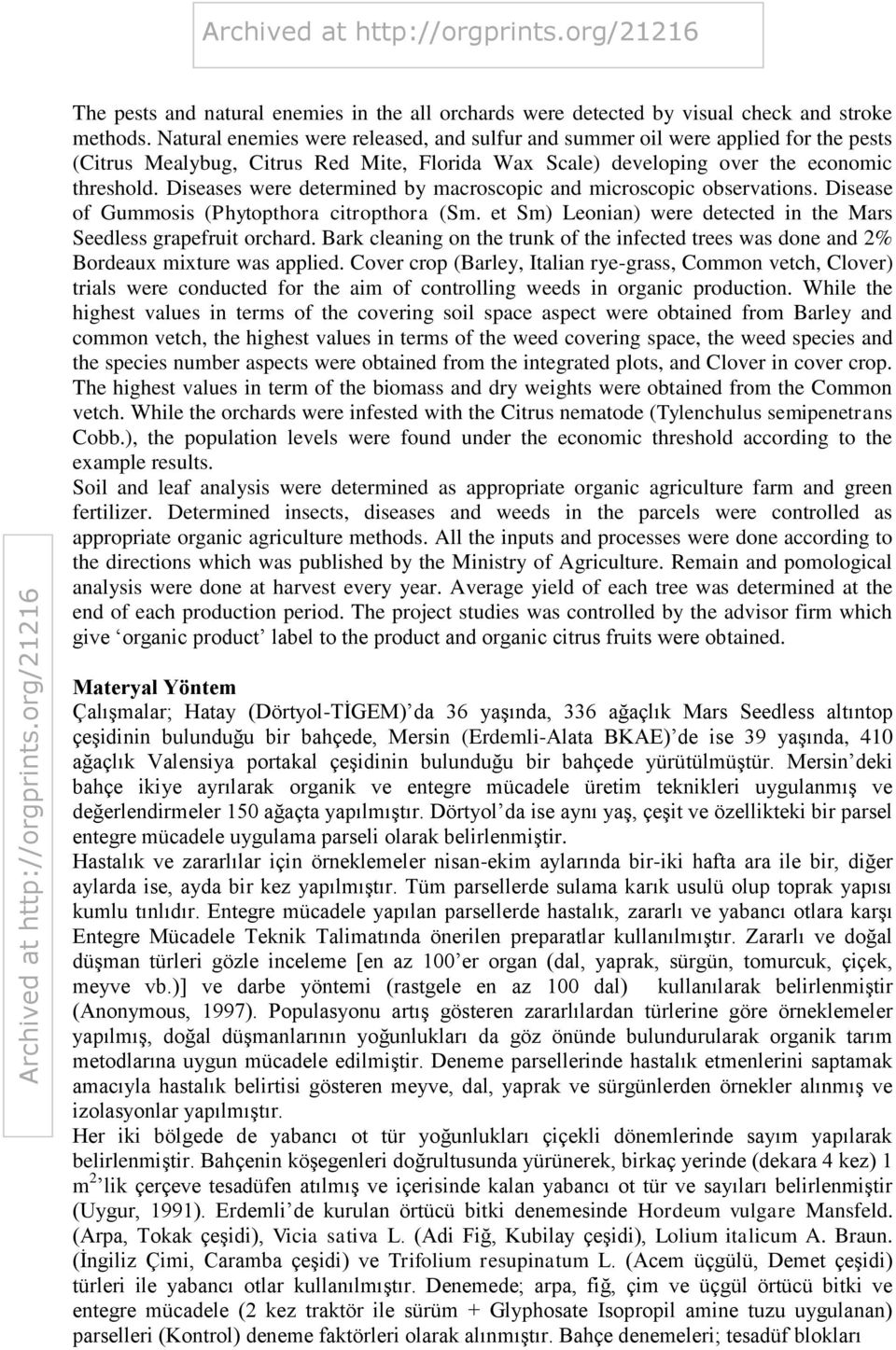 Diseases were determined by macroscopic and microscopic observations. Disease of Gummosis (Phytopthora citropthora (Sm. et Sm) Leonian) were detected in the Mars Seedless grapefruit orchard.