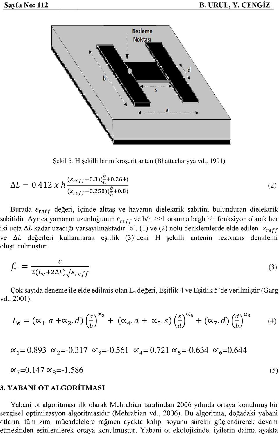 Ayrıca yamanın uzunluğunun ε reff ve b/h >>1 oranına bağlı bir fonksiyon olarak her iki uçta L kadar uzadığı varsayılmaktadır [6].