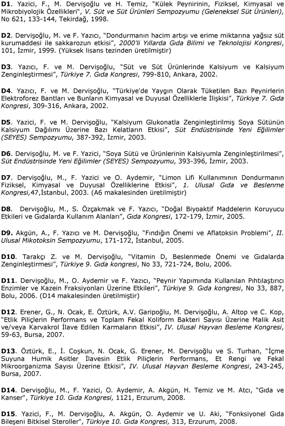 Yazıcı, Dondurmanın hacim artışı ve erime miktarına yağsız süt kurumaddesi ile sakkarozun etkisi, 2000'li Yıllarda Gıda Bilimi ve Teknolojisi Kongresi, 101, Đzmir, 1999.