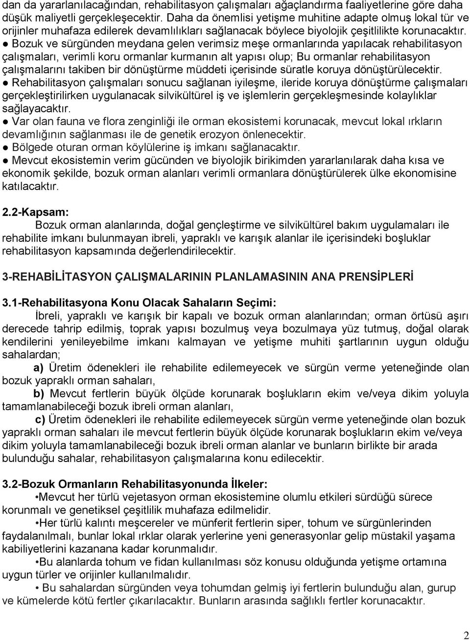 Bozuk ve sürgünden meydana gelen verimsiz meşe ormanlarında yapılacak rehabilitasyon çalışmaları, verimli koru ormanlar kurmanın alt yapısı olup; Bu ormanlar rehabilitasyon çalışmalarını takiben bir