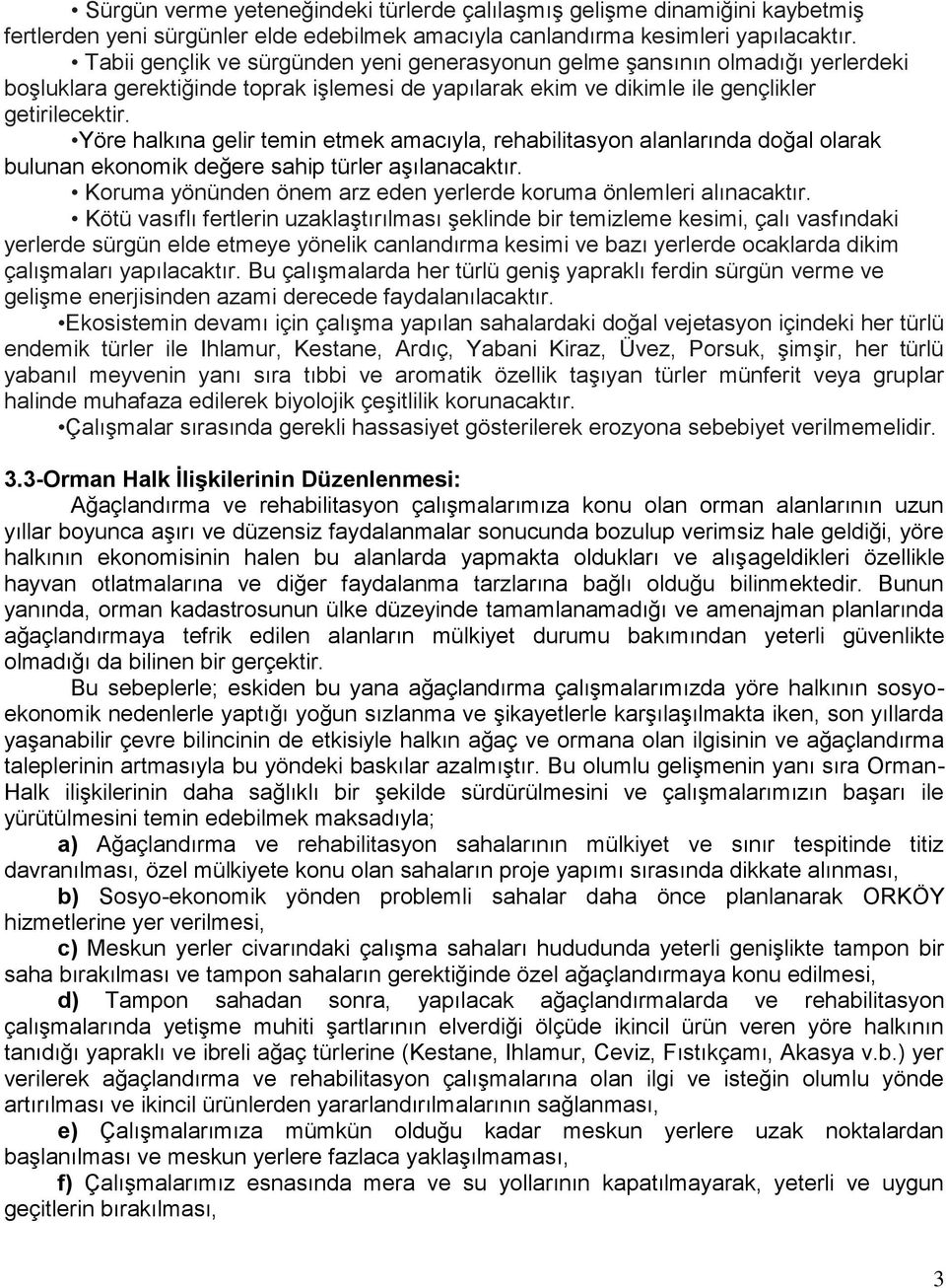 Yöre halkına gelir temin etmek amacıyla, rehabilitasyon alanlarında doğal olarak bulunan ekonomik değere sahip türler aşılanacaktır.