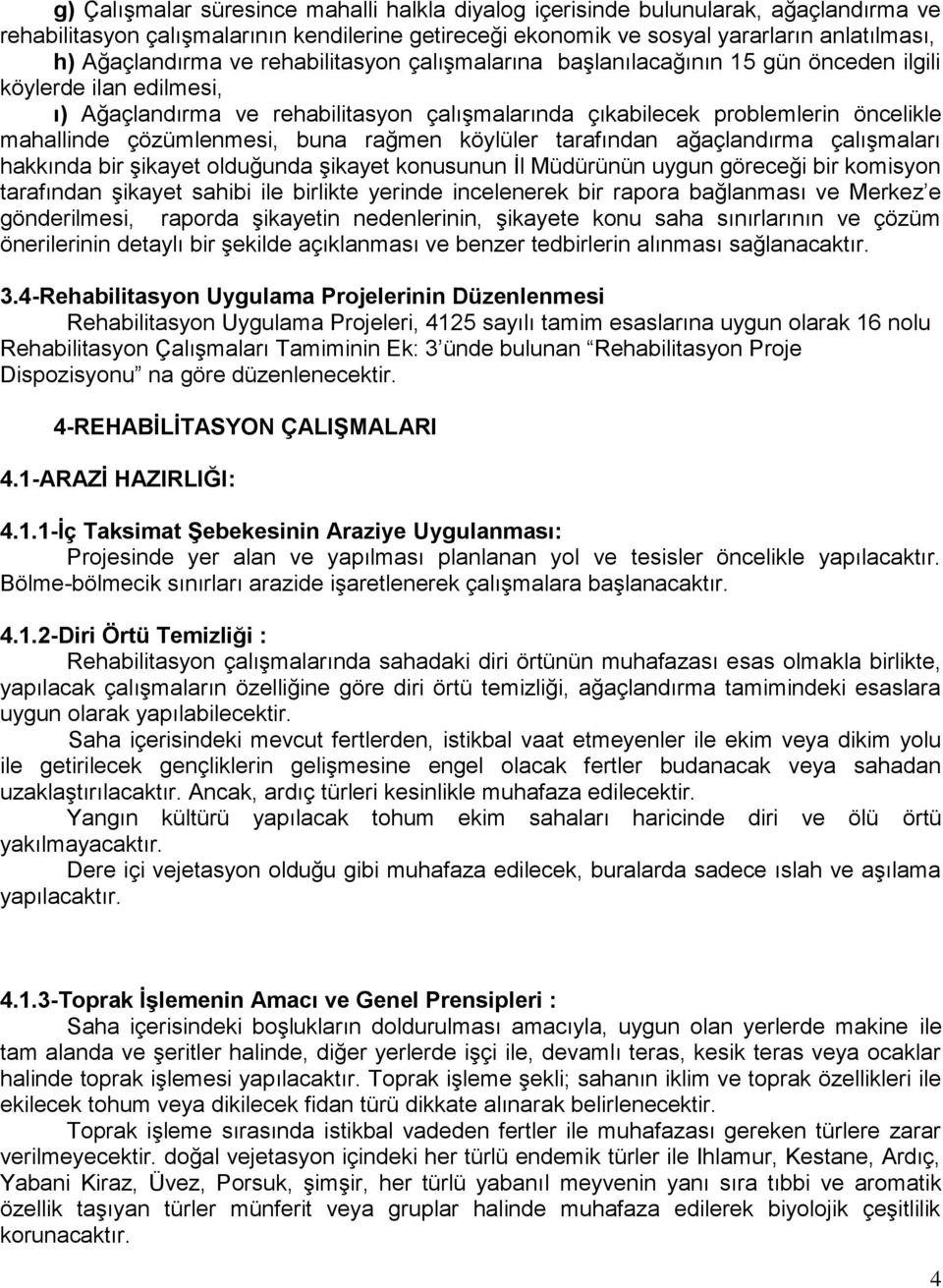 çözümlenmesi, buna rağmen köylüler tarafından ağaçlandırma çalışmaları hakkında bir şikayet olduğunda şikayet konusunun İl Müdürünün uygun göreceği bir komisyon tarafından şikayet sahibi ile birlikte